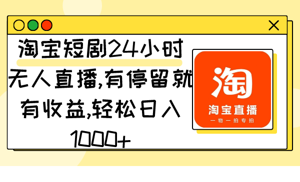 淘宝短剧24小时无人直播,有停留就有收益,轻松日入1000+ 淘宝短剧24小时无人直播,有停留就有收益,轻松日入1000+