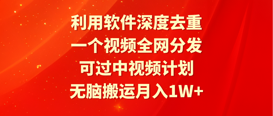 利用软件深度去重,一个视频全网分发,可过中视频计划,无脑搬运月入1W+ 利用软件深度去重,一个视频全网分发,可过中视频计划,无脑搬运月入1W+