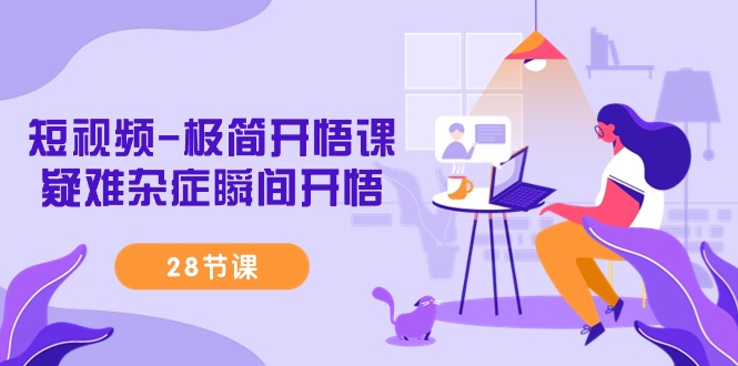 短视频-极简开悟课,疑难杂症瞬间开悟(28节课) 短视频-极简开悟课,疑难杂症瞬间开悟(28节课)