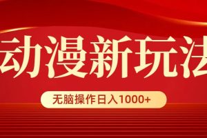 动漫视频新玩法，条条爆款，5分钟1条100%原创，小白无脑操作日入1000+