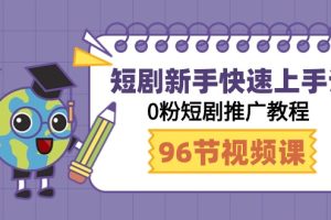 玩赚短剧：新手快速上手课，0粉短剧推广教程（98节视频课）