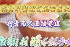 抖音无人直播新赛道，卖花样早餐粥实现睡后收入！轻松日赚4000+