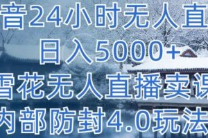 抖音24小时无人直播 单日转5000+，雪花无人直播卖课，内部防封4.0玩法【揭秘】