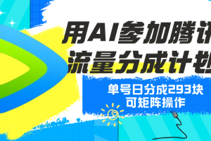 用AI参加腾讯流量分成计划、单号日分成293块、可矩阵操作