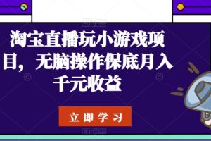 淘宝直播玩小游戏项目，无脑操作保底月入千元收益