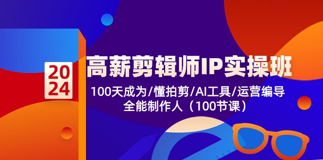 高薪-剪辑师IP实操班-第2期,100天成为懂拍剪/AI工具/运营编导/全能制作人 高薪-剪辑师IP实操班-第2期,100天成为懂拍剪/AI工具/运营编导/全能制作人