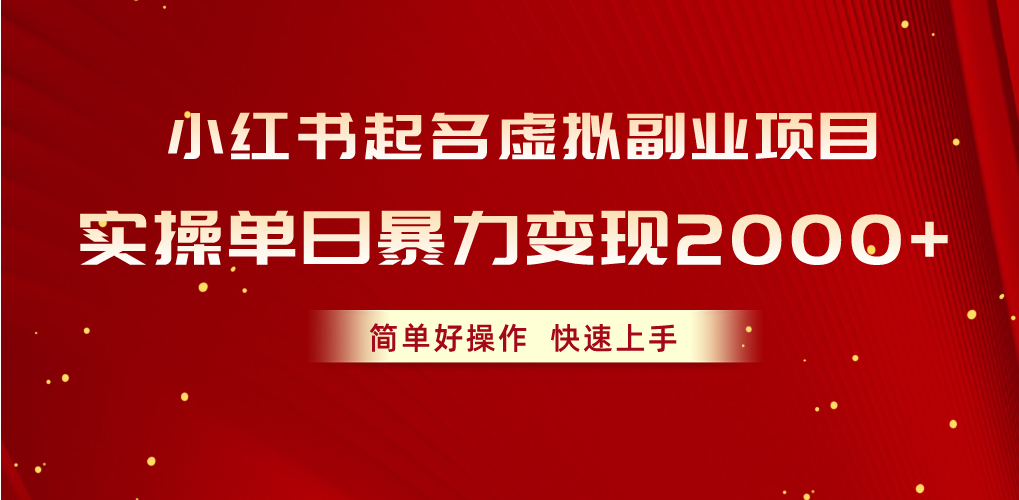 小红书起名虚拟副业项目,实操单日暴力变现2000+,简单好操作,快速上手 小红书起名虚拟副业项目,实操单日暴力变现2000+,简单好操作,快速上手