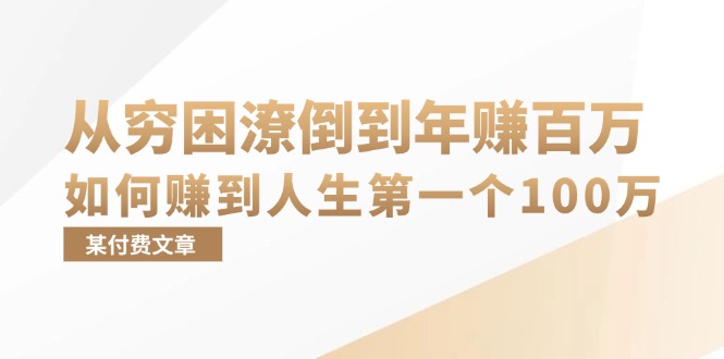 某付费文章:从穷困潦倒到年赚百万,她告诉你如何赚到人生第一个100万 某付费文章:从穷困潦倒到年赚百万,她告诉你如何赚到人生第一个100万